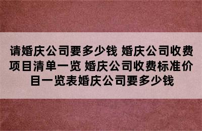 请婚庆公司要多少钱 婚庆公司收费项目清单一览 婚庆公司收费标准价目一览表婚庆公司要多少钱